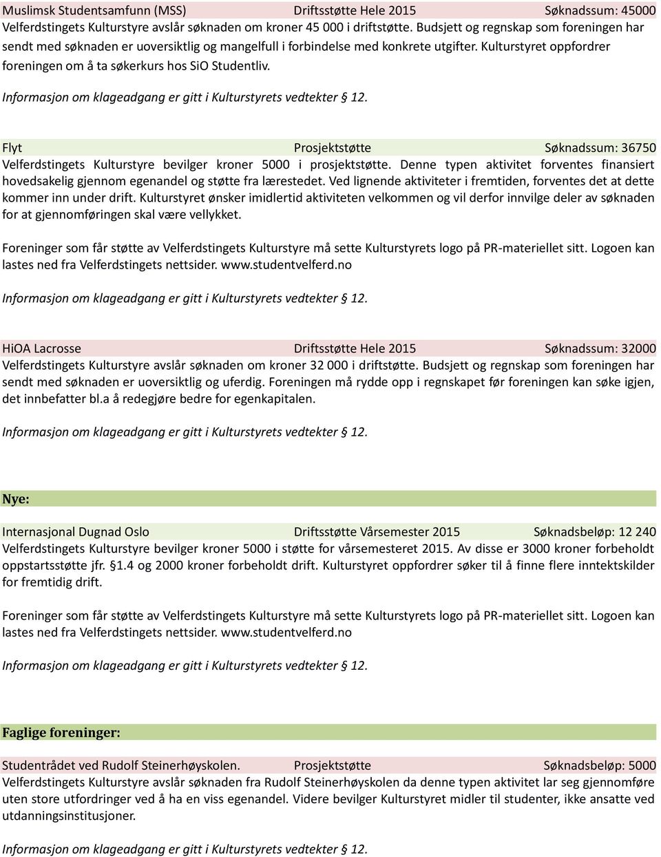 Flyt Prosjektstøtte Søknadssum: 36750 Velferdstingets Kulturstyre bevilger kroner 5000 i prosjektstøtte.