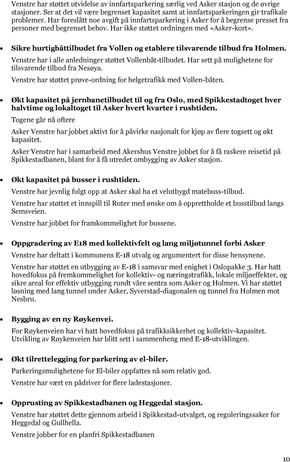 Sikre hurtigbåttilbudet fra Vollen og etablere tilsvarende tilbud fra Holmen. Venstre har i alle anledninger støttet Vollenbåt-tilbudet. Har sett på mulighetene for tilsvarende tilbud fra Nesøya.