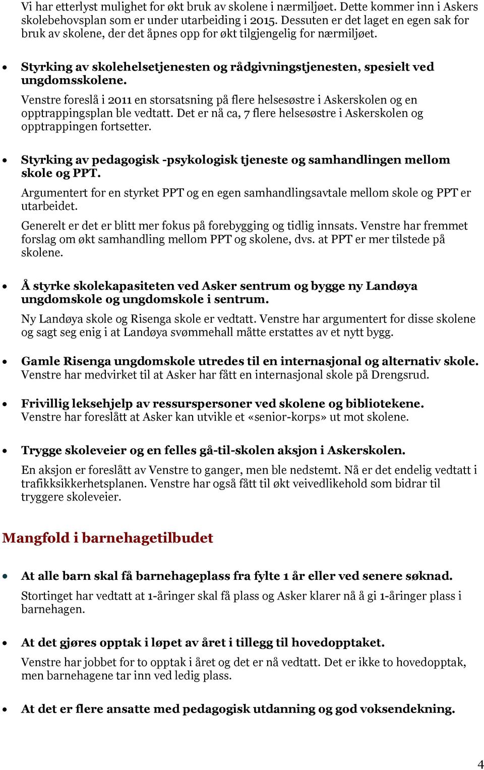 Venstre foreslå i 2011 en storsatsning på flere helsesøstre i Askerskolen og en opptrappingsplan ble vedtatt. Det er nå ca, 7 flere helsesøstre i Askerskolen og opptrappingen fortsetter.