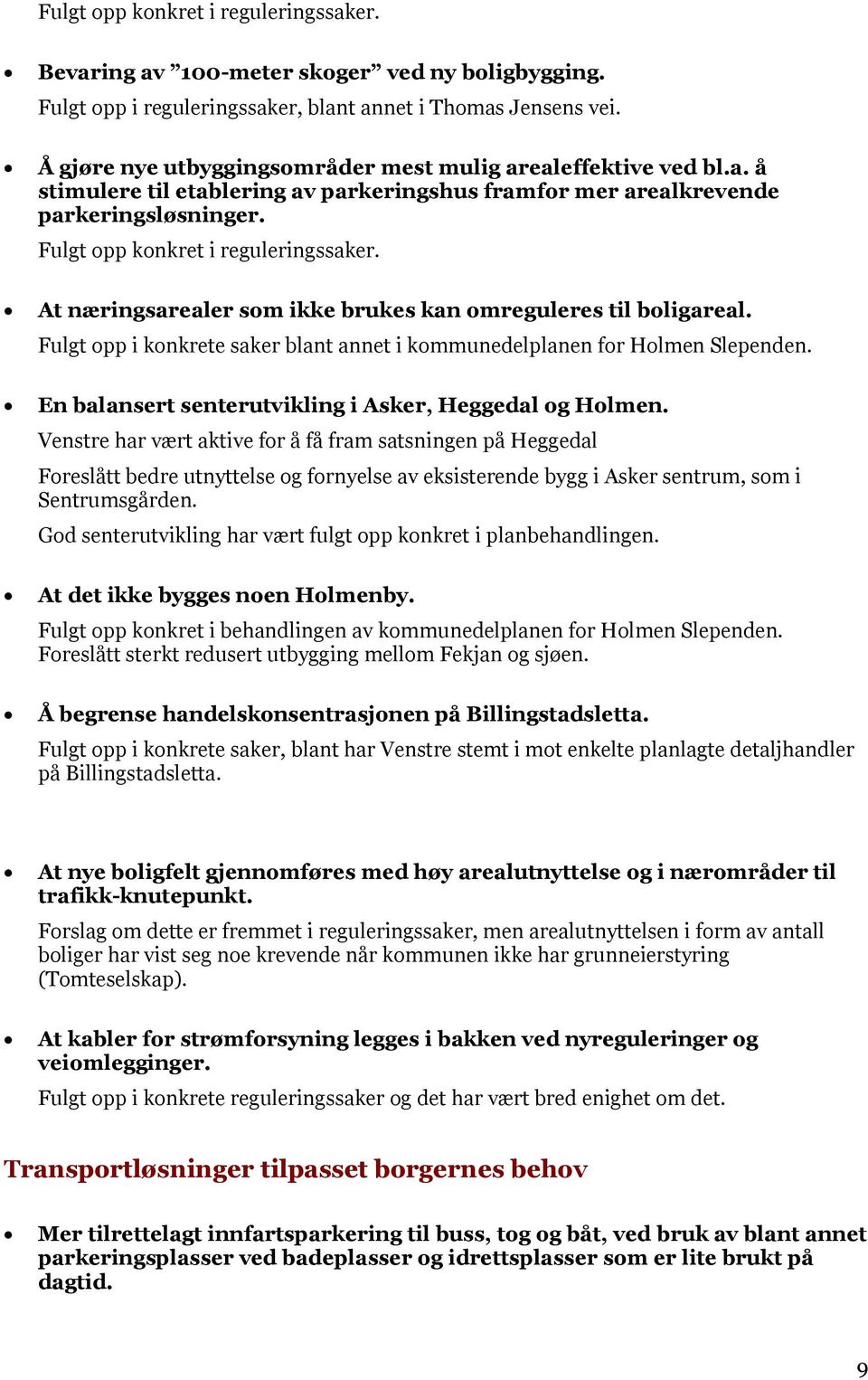 At næringsarealer som ikke brukes kan omreguleres til boligareal. Fulgt opp i konkrete saker blant annet i kommunedelplanen for Holmen Slependen.