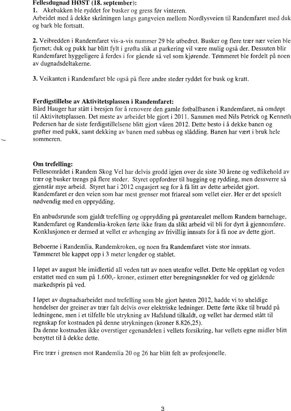 Busker og flere tr&r nx; veien ble fjernet; duk og pukk har blitt fylt i grofta slik at parkering vil vrre mulig ogsa der.