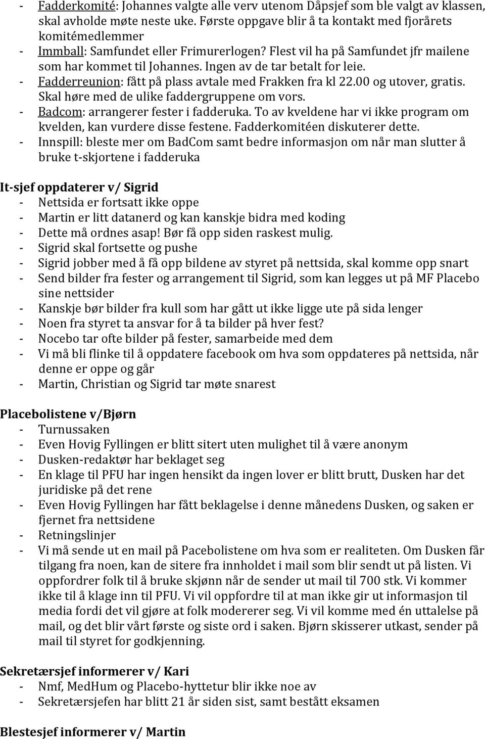 Ingen av de tar betalt for leie. - Fadderreunion: fått på plass avtale med Frakken fra kl 22.00 og utover, gratis. Skal høre med de ulike faddergruppene om vors.