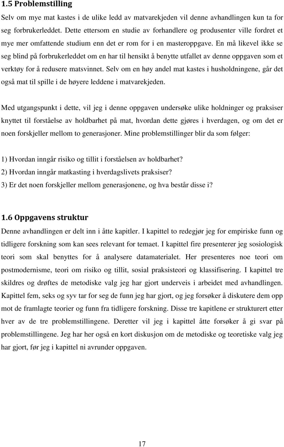 En må likevel ikke se seg blind på forbrukerleddet om en har til hensikt å benytte utfallet av denne oppgaven som et verktøy for å redusere matsvinnet.