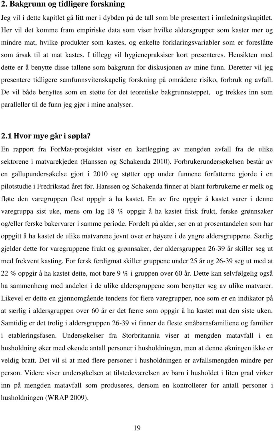 kastes. I tillegg vil hygienepraksiser kort presenteres. Hensikten med dette er å benytte disse tallene som bakgrunn for diskusjonen av mine funn.