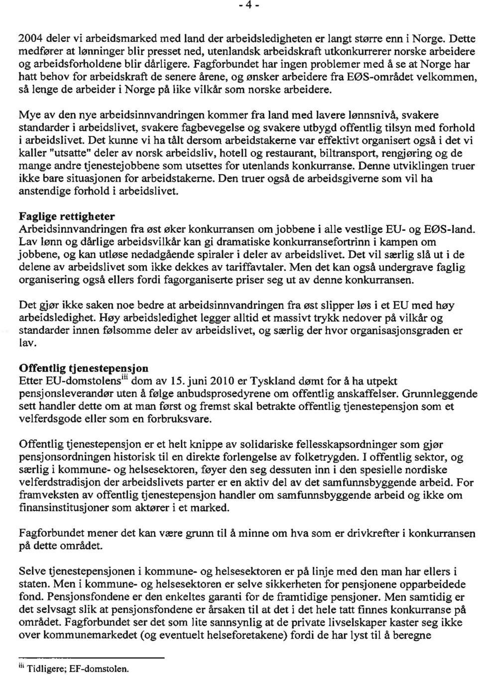 Fagforbundet har ingen problemer med å se at Norge har hatt behov for arbeidskraft de senere årene, og ønsker arbeidere fra E0S-området velkommen, så lenge de arbeider i Norge på like vilkår som