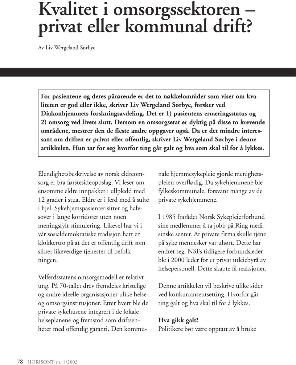 forskningsavdeling. Det er 1) pasientens ernæringsstatus og 2) omsorg ved livets slutt. Dersom en omsorgsetat er dyktig på disse to krevende områdene, mestrer den de fleste andre oppgaver også.