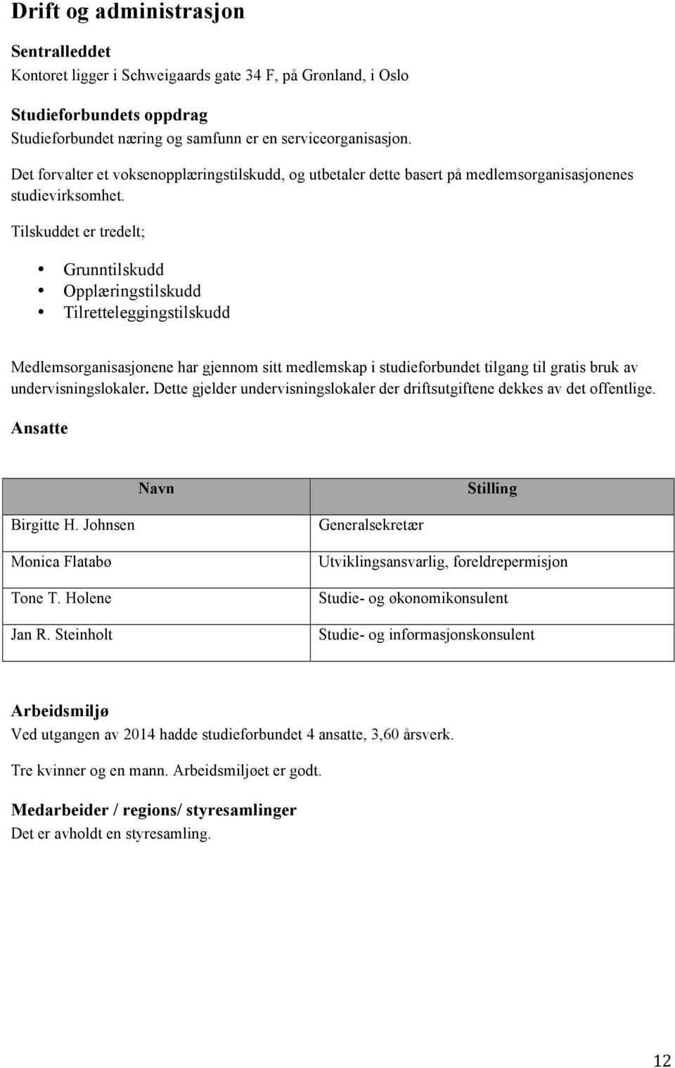 Tilskuddet er tredelt; Grunntilskudd Opplæringstilskudd Tilretteleggingstilskudd Medlemsorganisasjonene har gjennom sitt medlemskap i studieforbundet tilgang til gratis bruk av undervisningslokaler.