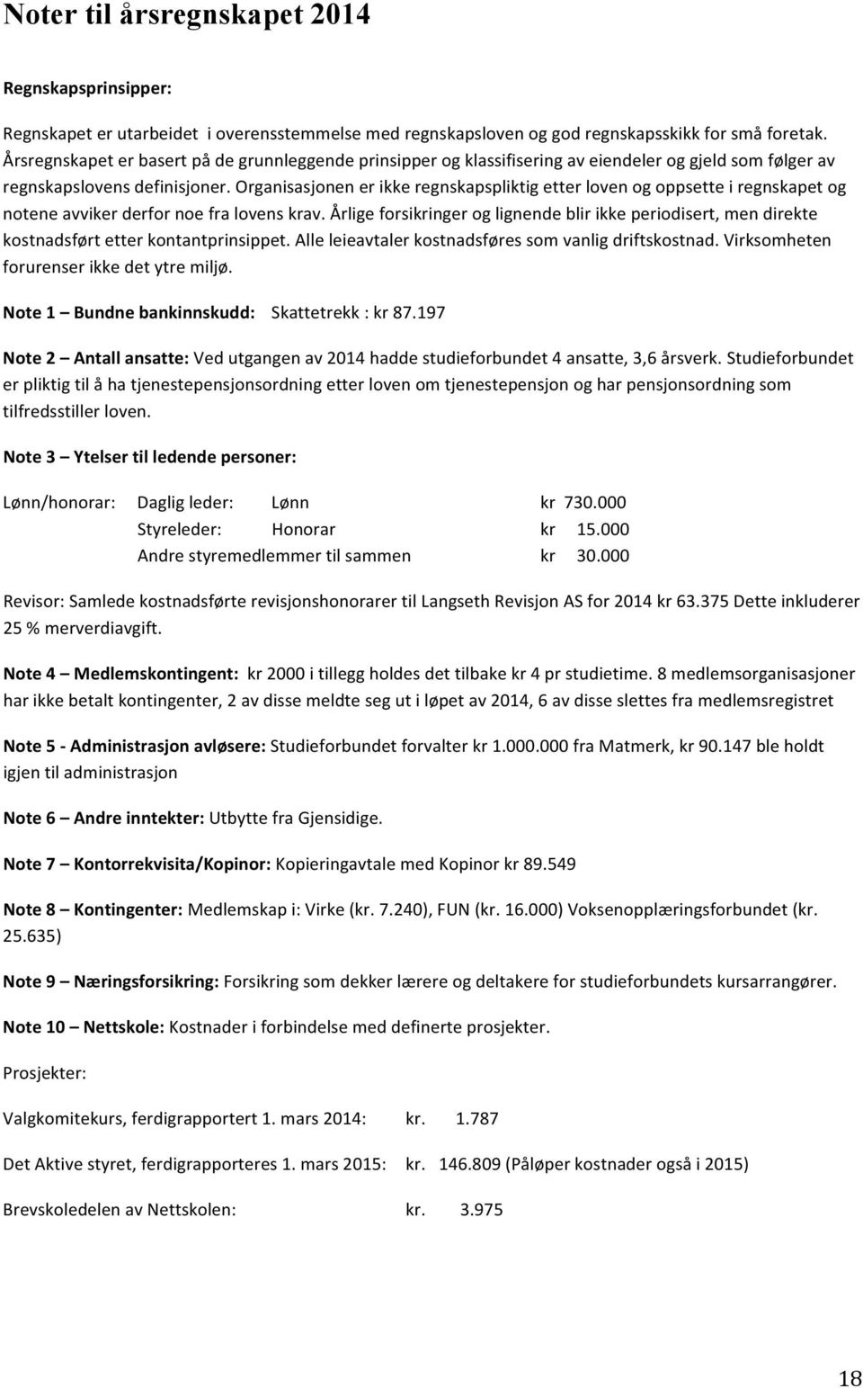 Organisasjonen er ikke regnskapspliktig etter loven og oppsette i regnskapet og notene avviker derfor noe fra lovens krav.