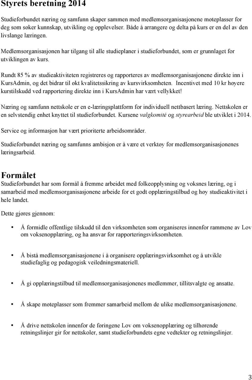 Rundt 85 % av studieaktiviteten registreres og rapporteres av medlemsorganisasjonene direkte inn i KursAdmin, og det bidrar til økt kvalitetssikring av kursvirksomheten.