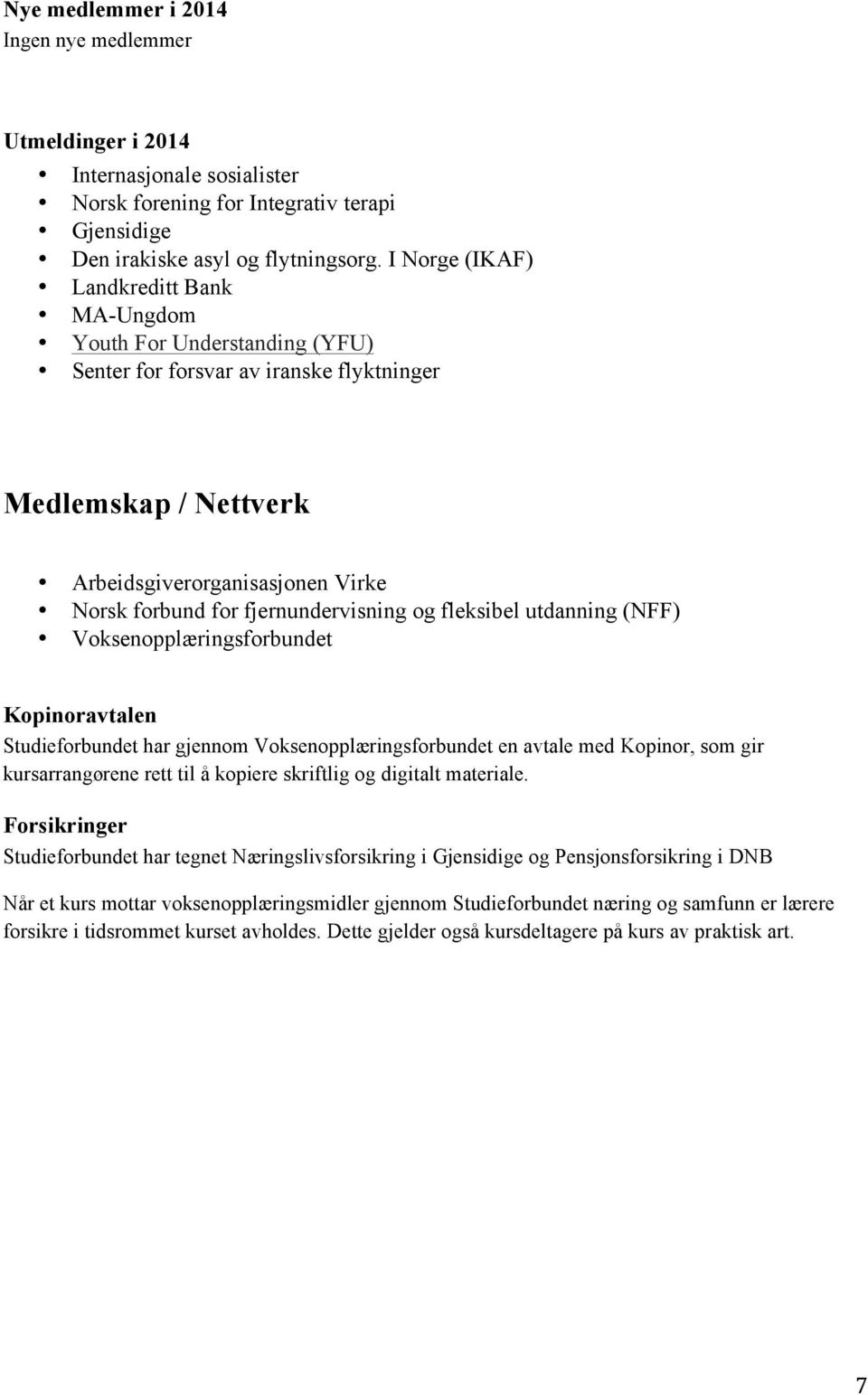 fjernundervisning og fleksibel utdanning (NFF) Voksenopplæringsforbundet Kopinoravtalen Studieforbundet har gjennom Voksenopplæringsforbundet en avtale med Kopinor, som gir kursarrangørene rett til å