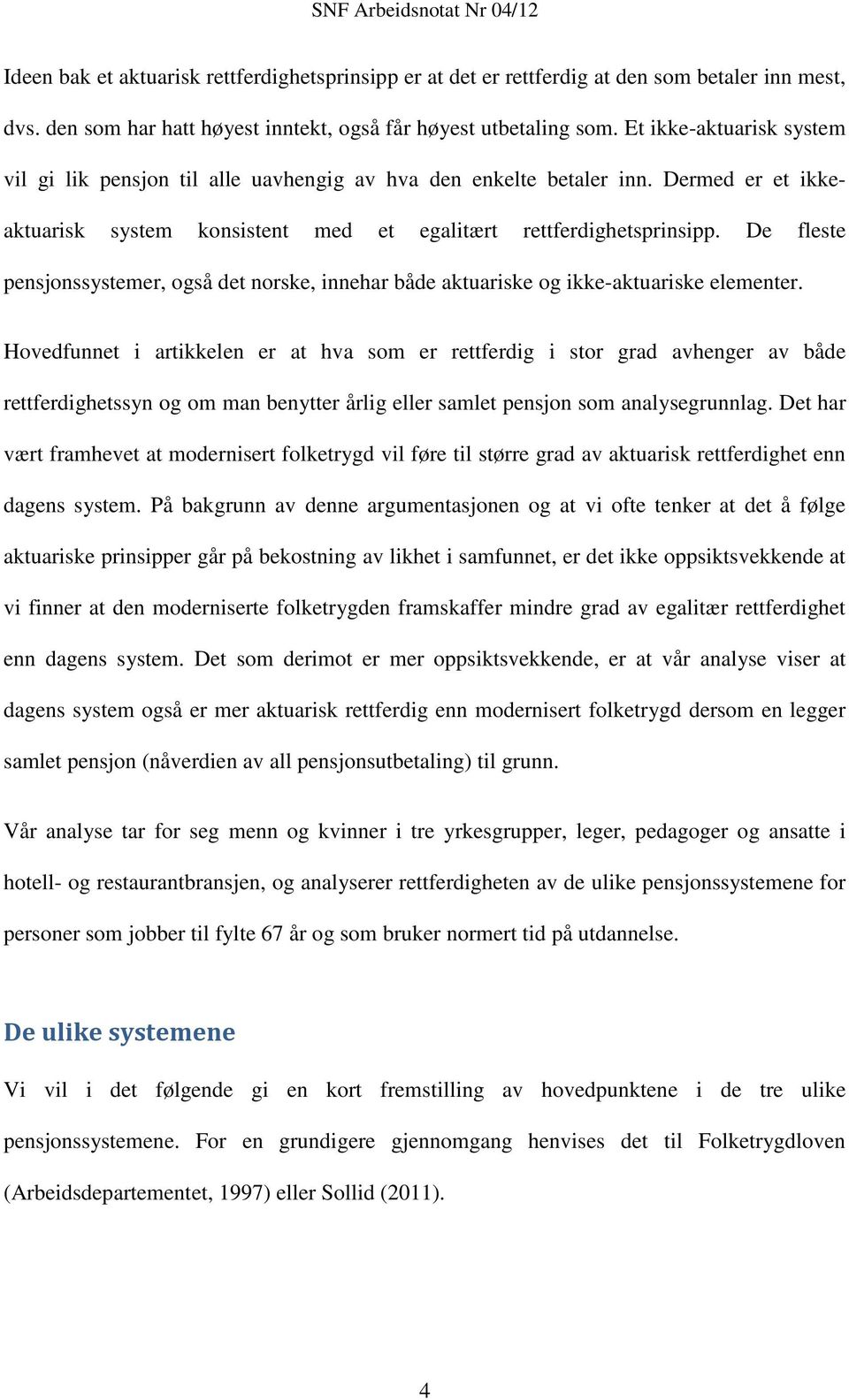 De fleste pensjonssystemer, også det norske, innehar både aktuariske og ikke-aktuariske elementer.