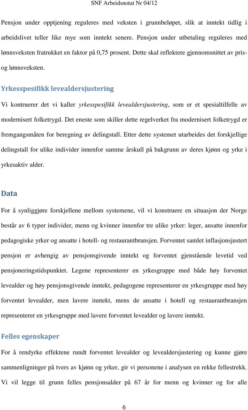 Yrkesspesifikk levealdersjustering Vi kontruerer det vi kaller yrkesspesifikk levealdersjustering, som er et spesialtilfelle av modernisert folketrygd.