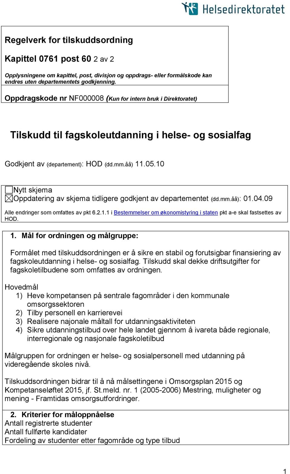 10 Nytt skjema Oppdatering av skjema tidligere godkjent av departementet (dd.mm.åå): 01.04.09 Alle endringer som omfattes av pkt 6.2.1.1 i Bestemmelser om økonomistyring i staten pkt a-e skal fastsettes av HOD.