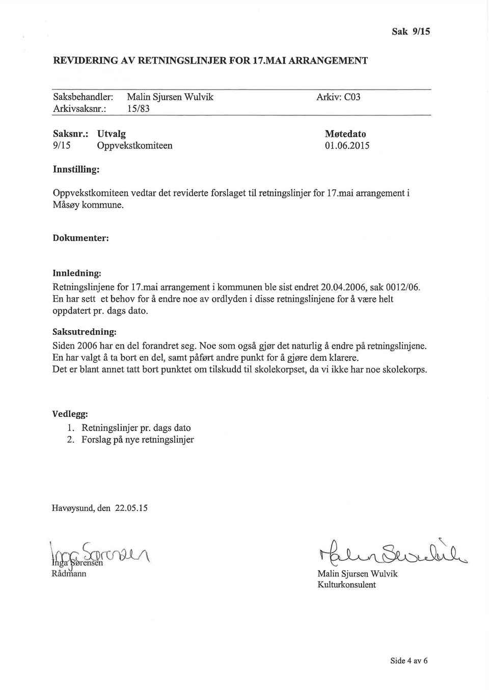 mai arrangement i kommunen ble sist endret 20.04.2006, sak 0012/06 En har sett et behov for å endre noe av ordlyden i disse retningslinjene for å være helt oppdatert pr. dags dato.