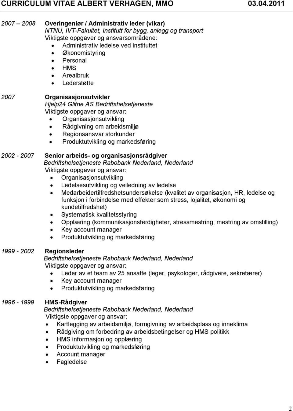 Produktutvikling og markedsføring 2002-2007 Senior arbeids- og organisasjonsrådgiver Organisasjonsutvikling Ledelsesutvikling og veiledning av ledelse Medarbeidertilfredshetsundersøkelse (kvalitet av