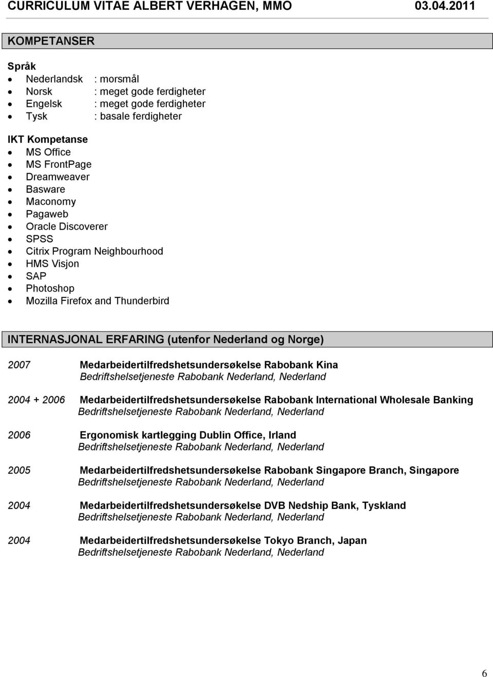 Medarbeidertilfredshetsundersøkelse Rabobank Kina 2004 + 2006 Medarbeidertilfredshetsundersøkelse Rabobank International Wholesale Banking 2006 Ergonomisk kartlegging Dublin Office, Irland