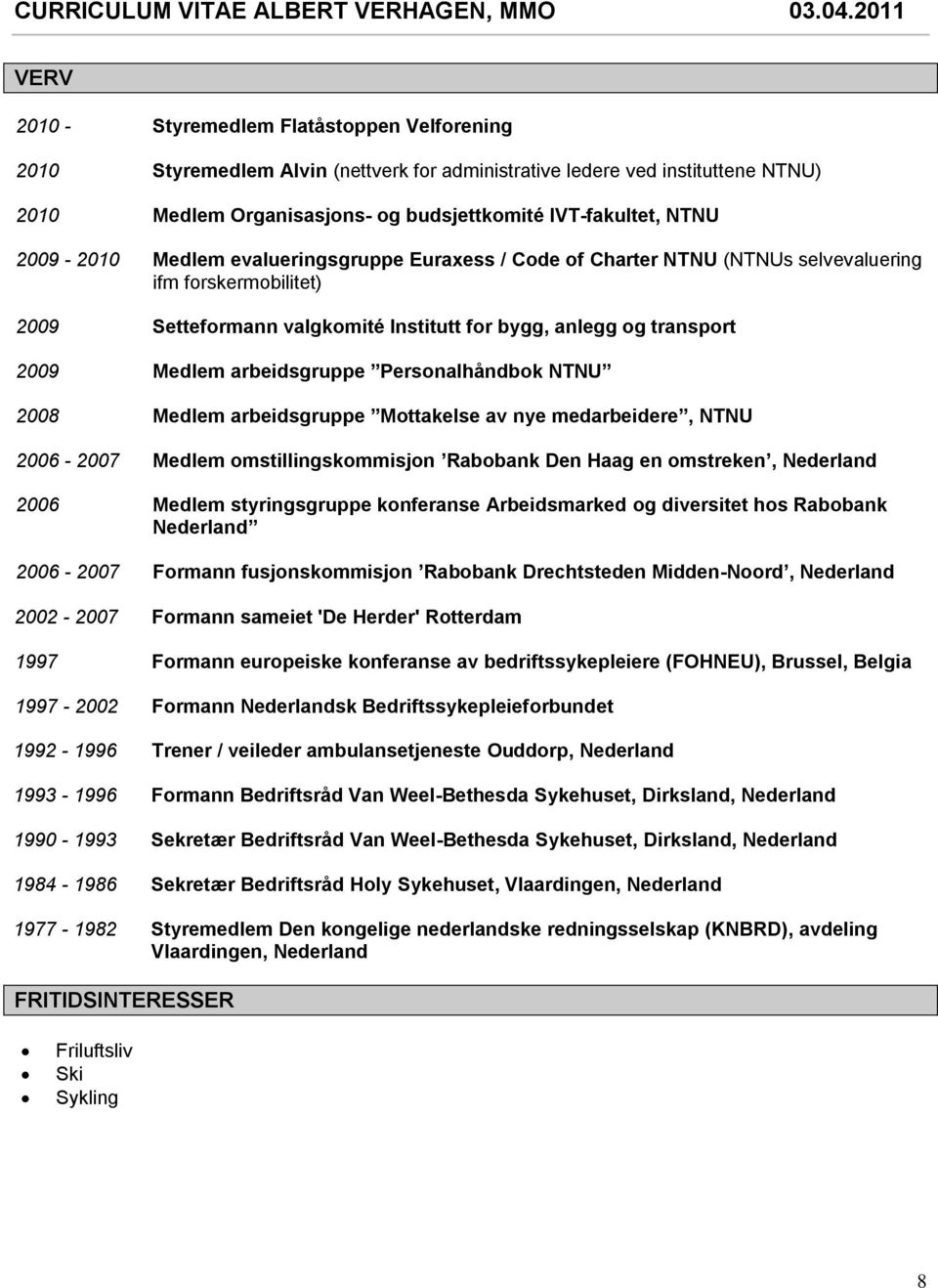 arbeidsgruppe Personalhåndbok NTNU 2008 Medlem arbeidsgruppe Mottakelse av nye medarbeidere, NTNU 2006-2007 Medlem omstillingskommisjon Rabobank Den Haag en omstreken, Nederland 2006 Medlem