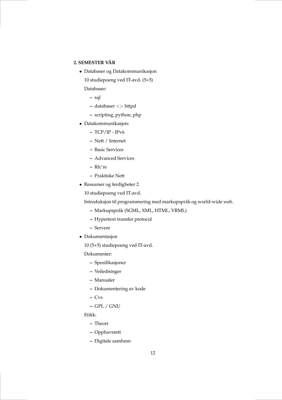Praktiske Nett Ressurser og ferdigheter 2 10 studiepoeng ved IT-avd. Introduksjon til programmering med markupspråk og world-wide web.