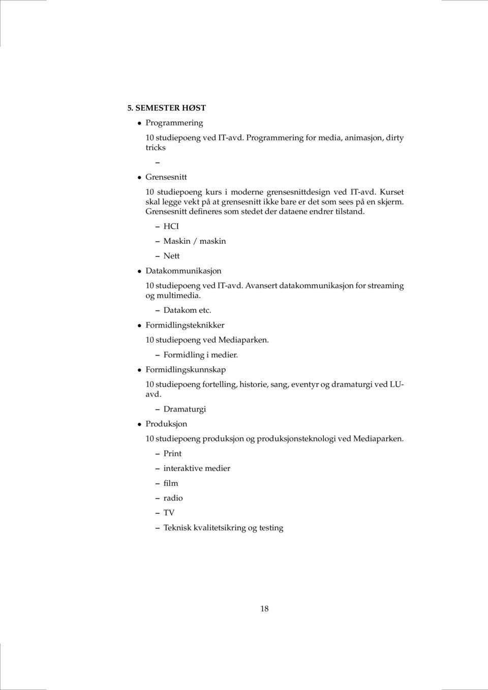 HCI Maskin / maskin Nett Datakommunikasjon 10 studiepoeng ved IT-avd. Avansert datakommunikasjon for streaming og multimedia. Datakom etc. Formidlingsteknikker 10 studiepoeng ved Mediaparken.