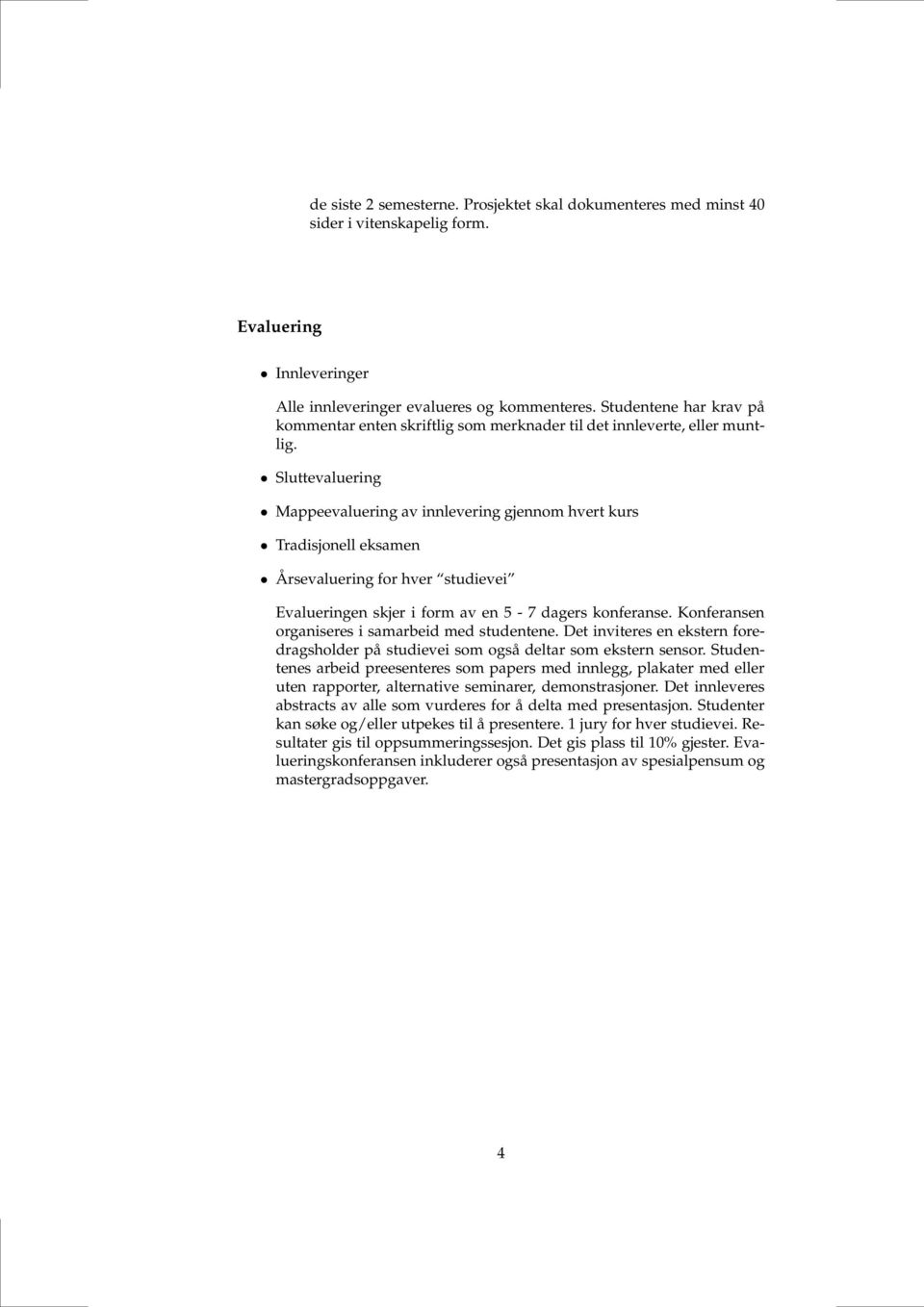 Sluttevaluering Mappeevaluering av innlevering gjennom hvert kurs Tradisjonell eksamen Årsevaluering for hver studievei Evalueringen skjer i form av en 5-7 dagers konferanse.