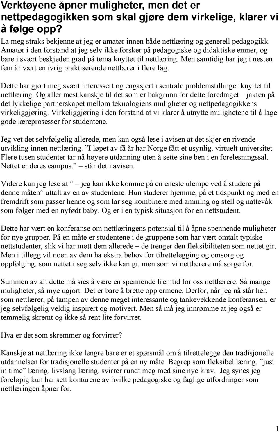 Men samtidig har jeg i nesten fem år vært en ivrig praktiserende nettlærer i flere fag. Dette har gjort meg svært interessert og engasjert i sentrale problemstillinger knyttet til nettlæring.