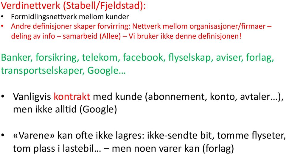 Banker, forsikring, telekom, facebook, flyselskap, aviser, forlag, transportselskaper, Google Vanligvis kontrakt med kunde