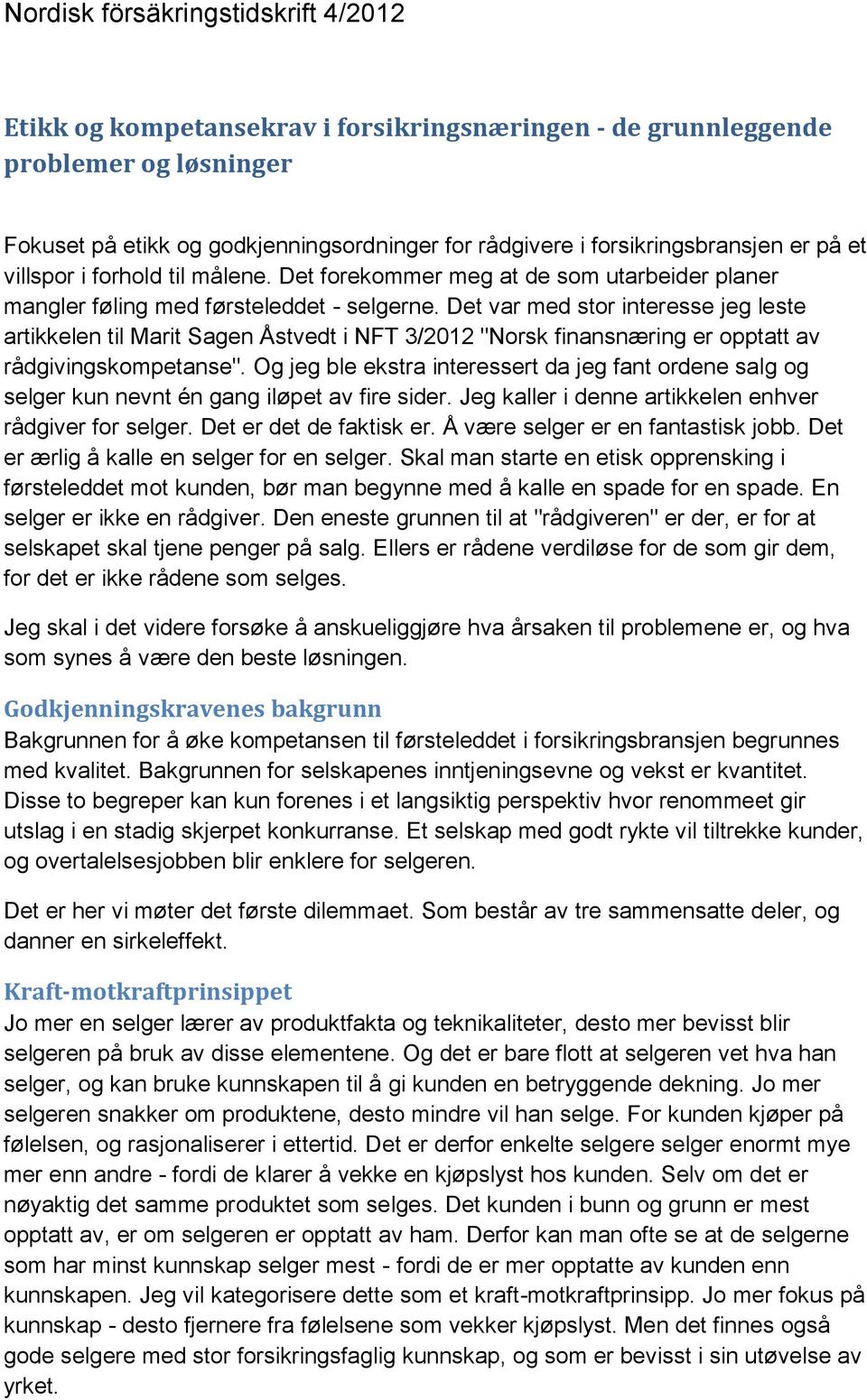 Det var med stor interesse jeg leste artikkelen til Marit Sagen Åstvedt i NFT 3/2012 "Norsk finansnæring er opptatt av rådgivingskompetanse".