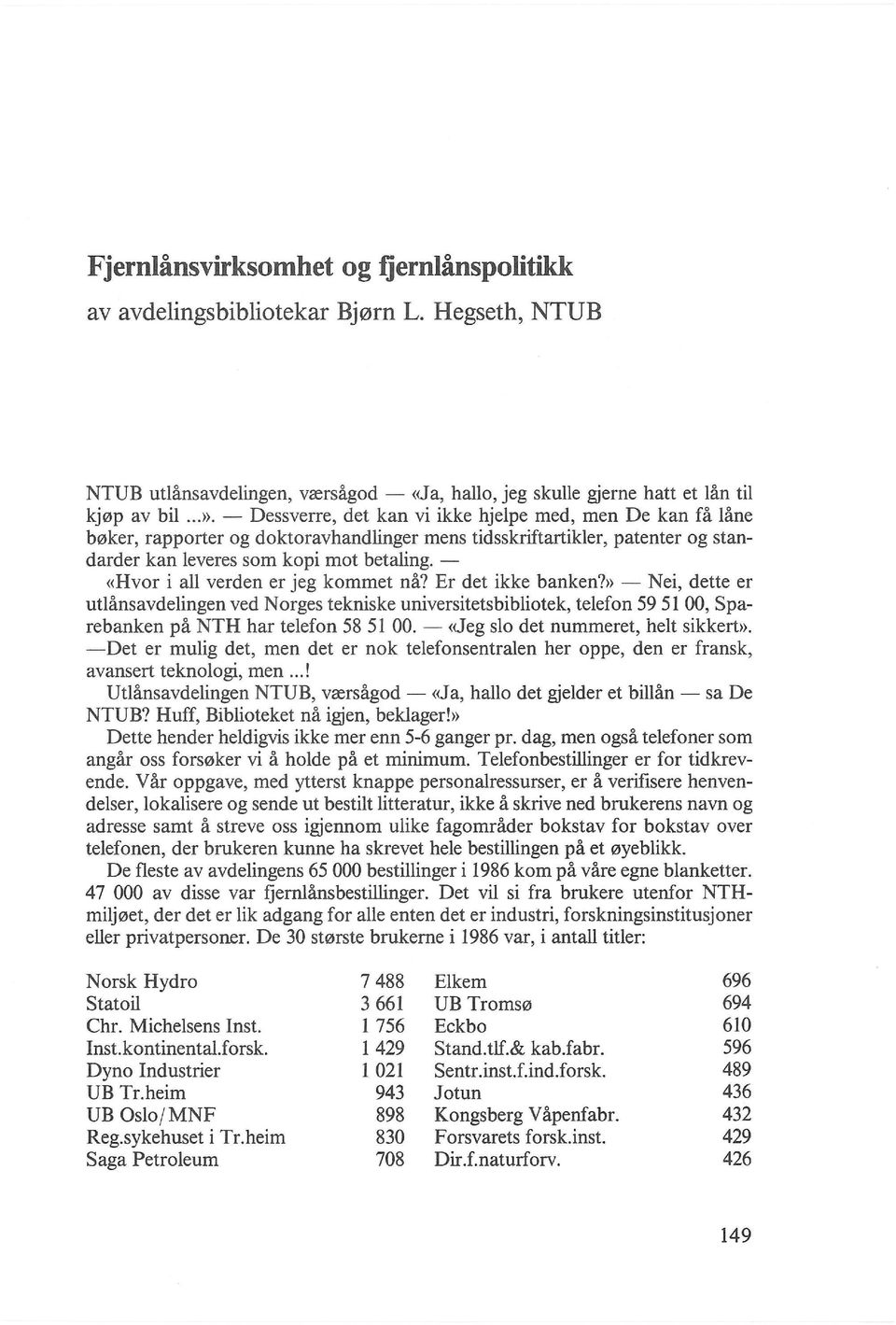 - «Hvor i all verden er jeg kommet na? Er det ikke banken?» - Nei, dette er utlansavdelingen ved N orges tekniske universitetsbibliotek, telefon 59 51 00, Sparebanken pa NTH har telefon 58 51 00.