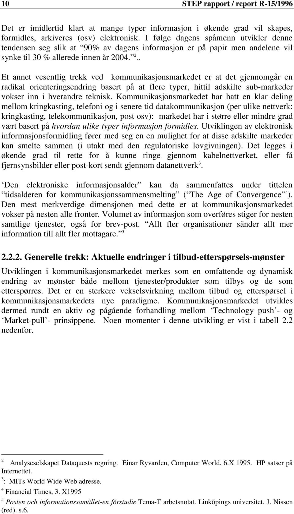 04. 2.. Et annet vesentlig trekk ved kommunikasjonsmarkedet er at det gjennomgår en radikal orienteringsendring basert på at flere typer, hittil adskilte sub-markeder vokser inn i hverandre teknisk.