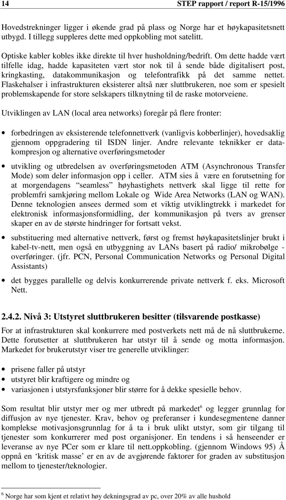 Om dette hadde vært tilfelle idag, hadde kapasiteten vært stor nok til å sende både digitalisert post, kringkasting, datakommunikasjon og telefontrafikk på det samme nettet.