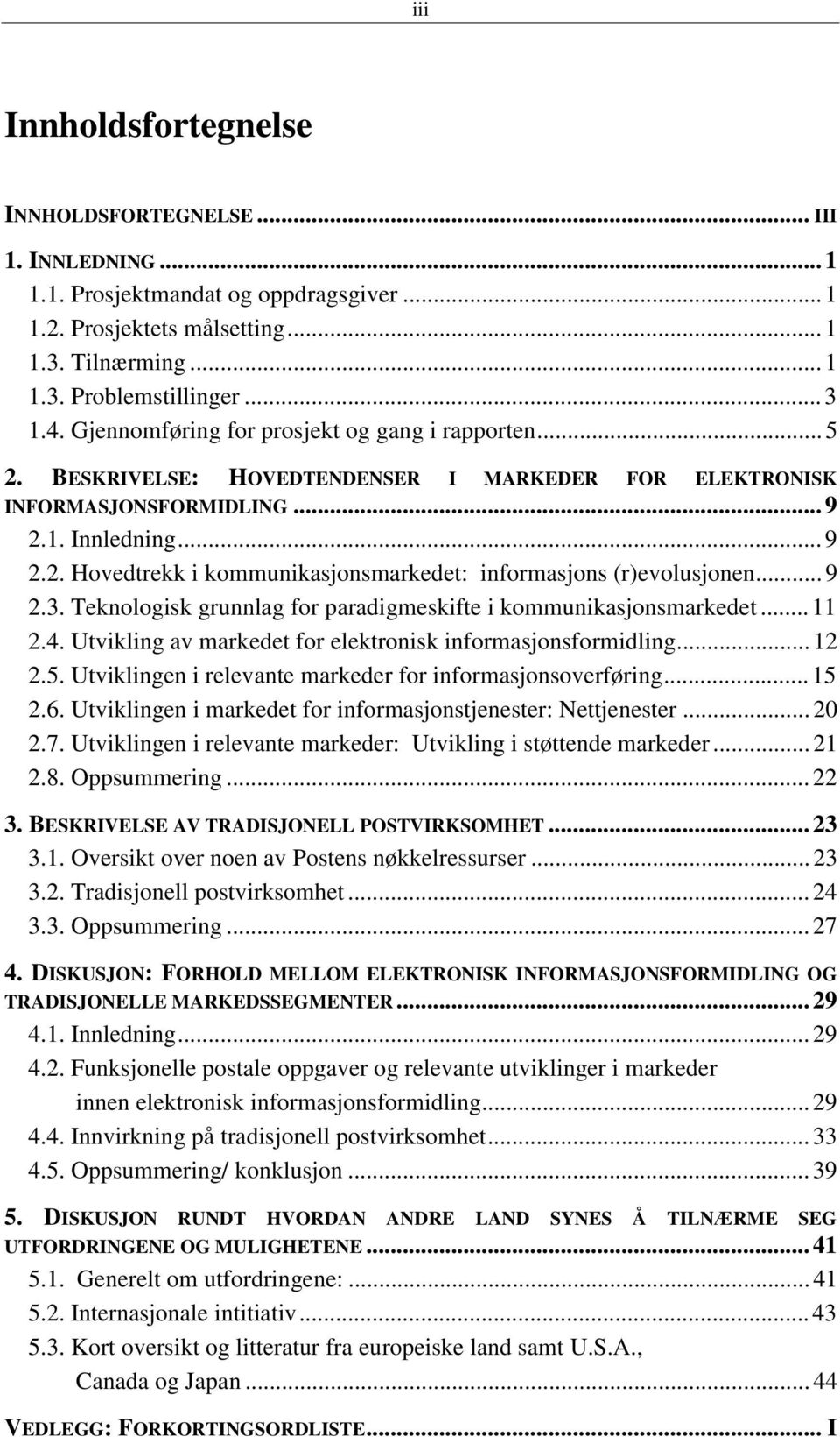 .. 9 2.3. Teknologisk grunnlag for paradigmeskifte i kommunikasjonsmarkedet... 11 2.4. Utvikling av markedet for elektronisk informasjonsformidling... 12 2.5.