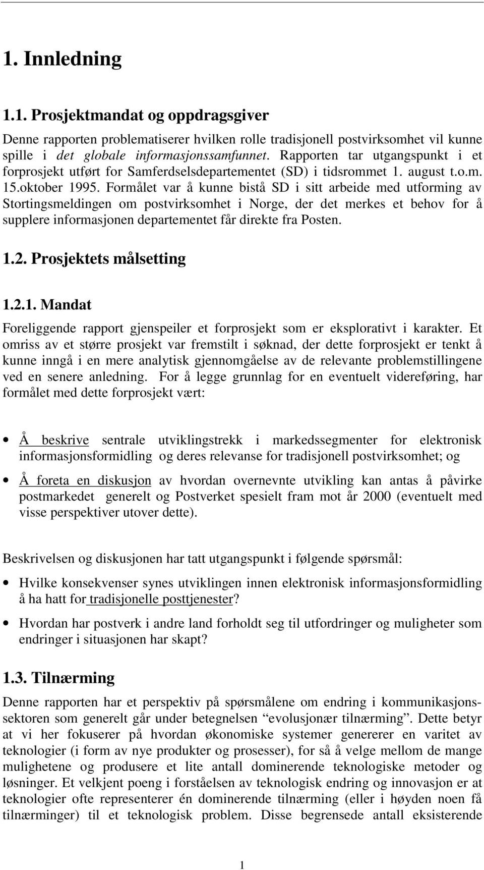 Formålet var å kunne bistå SD i sitt arbeide med utforming av Stortingsmeldingen om postvirksomhet i Norge, der det merkes et behov for å supplere informasjonen departementet får direkte fra Posten.