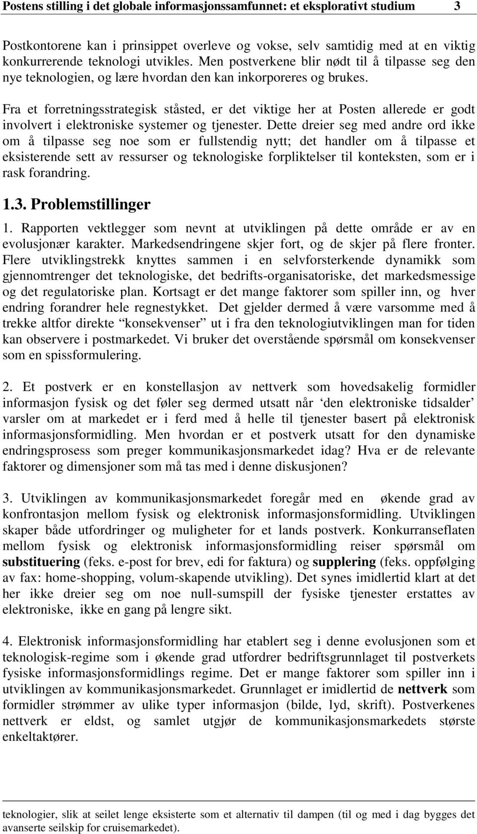 Fra et forretningsstrategisk ståsted, er det viktige her at Posten allerede er godt involvert i elektroniske systemer og tjenester.