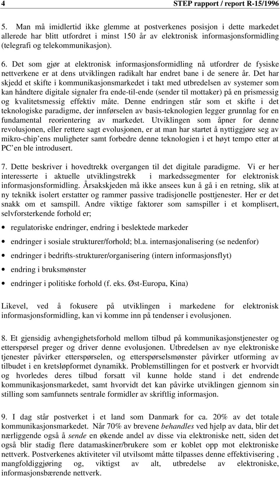 Det som gjør at elektronisk informasjonsformidling nå utfordrer de fysiske nettverkene er at dens utviklingen radikalt har endret bane i de senere år.