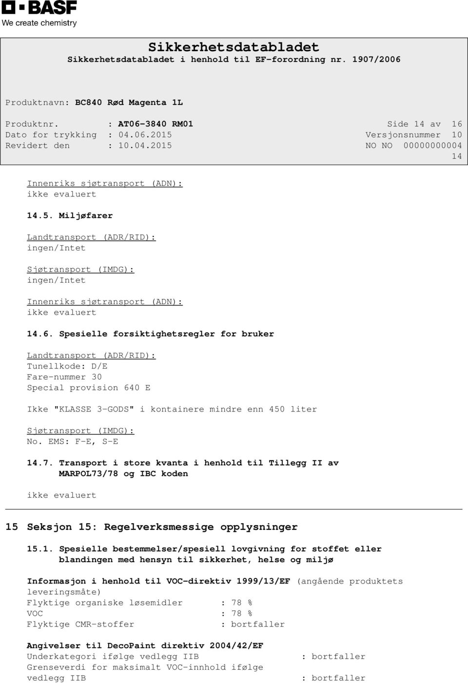 Spesielle forsiktighetsregler for bruker Landtransport (ADR/RID): Tunellkode: D/E Fare-nummer 30 Special provision 640 E Ikke "KLASSE 3-GODS" i kontainere mindre enn 450 liter Sjøtransport (IMDG): No.