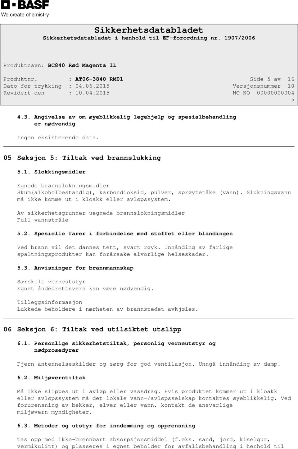 Spesielle farer i forbindelse med stoffet eller blandingen Ved brann vil det dannes tett, svart røyk. Innånding av farlige spaltningsprodukter kan forårsake alvorlige helseskader. 5.3.