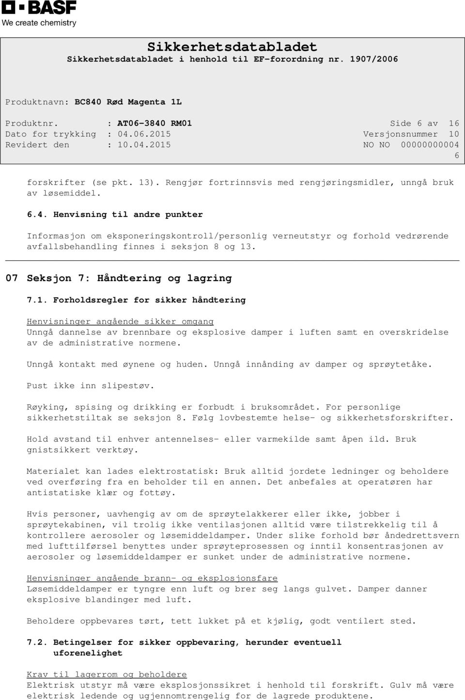 Forholdsregler for sikker håndtering Henvisninger angående sikker omgang Unngå dannelse av brennbare og eksplosive damper i luften samt en overskridelse av de administrative normene.