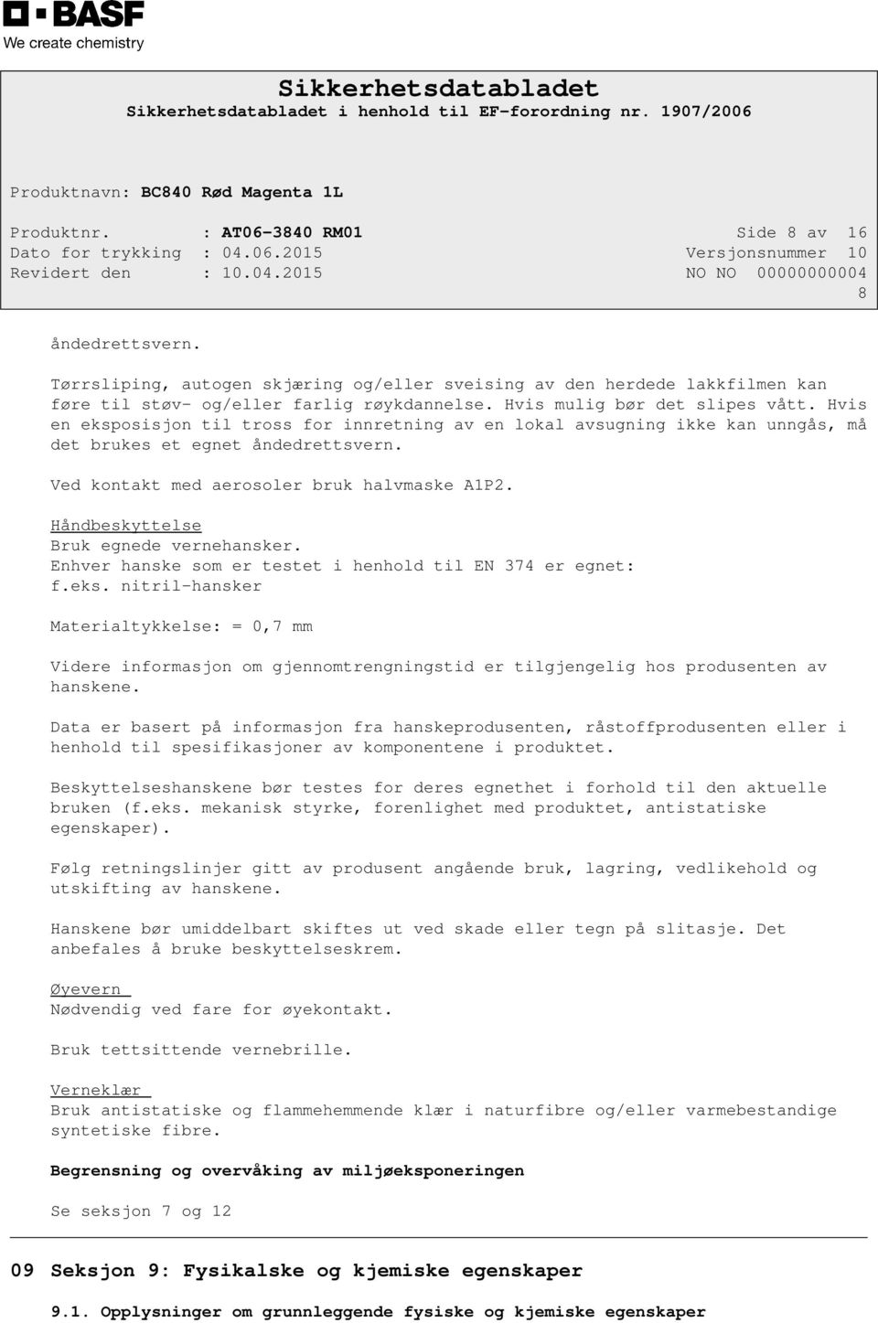 Ved kontakt med aerosoler bruk halvmaske A1P2. Håndbeskyttelse Bruk egnede vernehansker. Enhver hanske som er testet i henhold til EN 374 er egnet: f.eks.