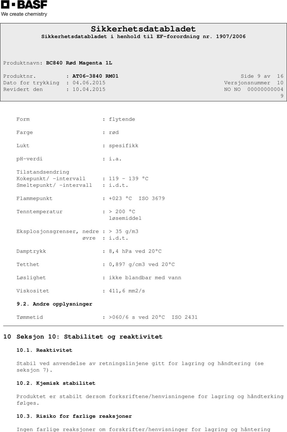 1. Reaktivitet Stabil ved anvendelse av retningslinjene gitt for lagring og håndtering (se seksjon 7). 10.2.