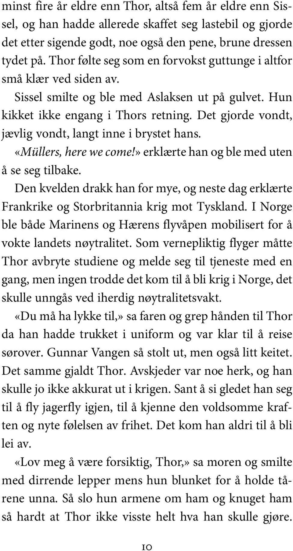 Det gjorde vondt, jævlig vondt, langt inne i brystet hans. «Müllers, here we come!» erklærte han og ble med uten å se seg tilbake.