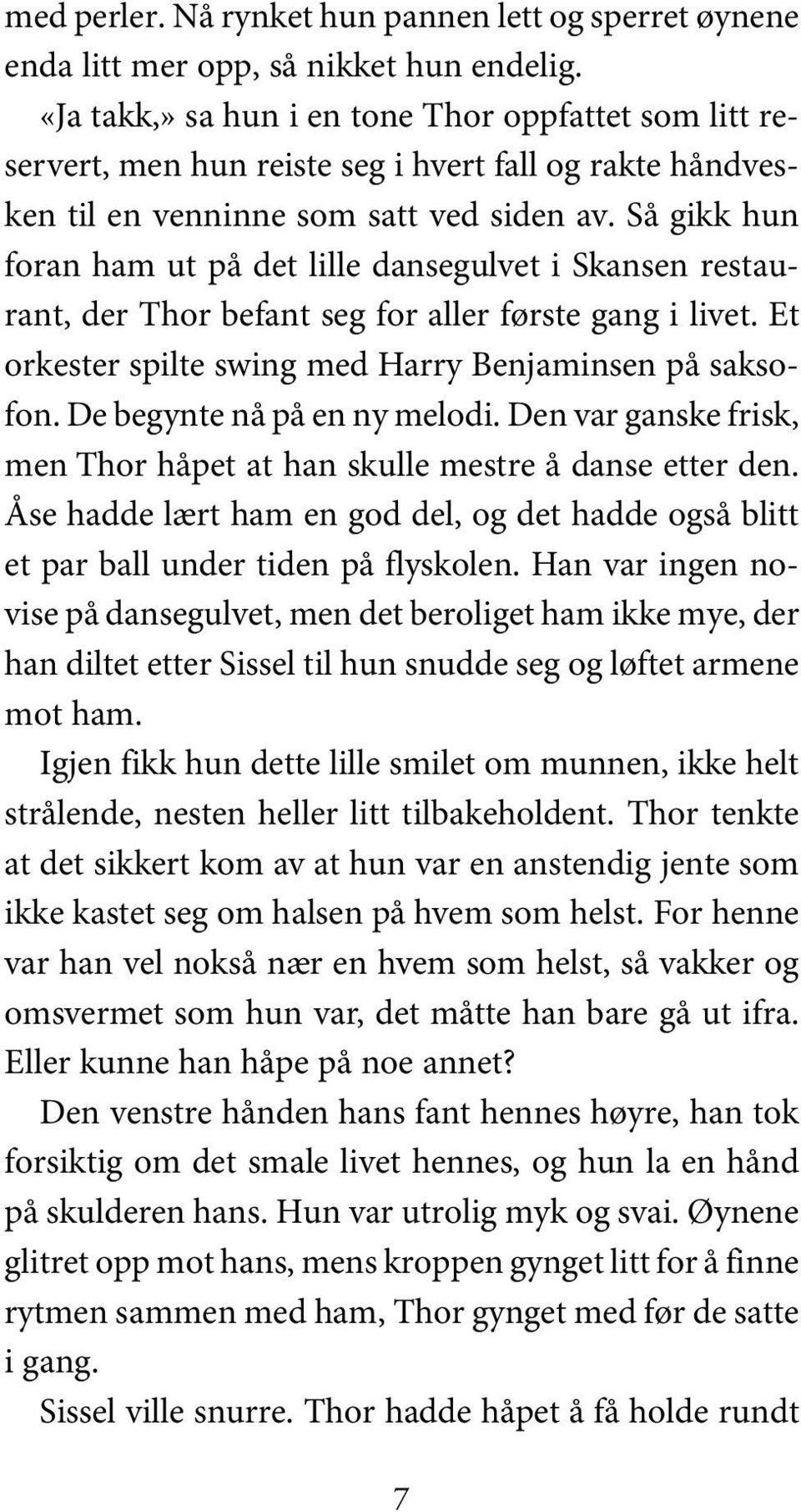 Så gikk hun foran ham ut på det lille dansegulvet i Skansen restaurant, der Thor befant seg for aller første gang i livet. Et orkester spilte swing med Harry Benjaminsen på saksofon.