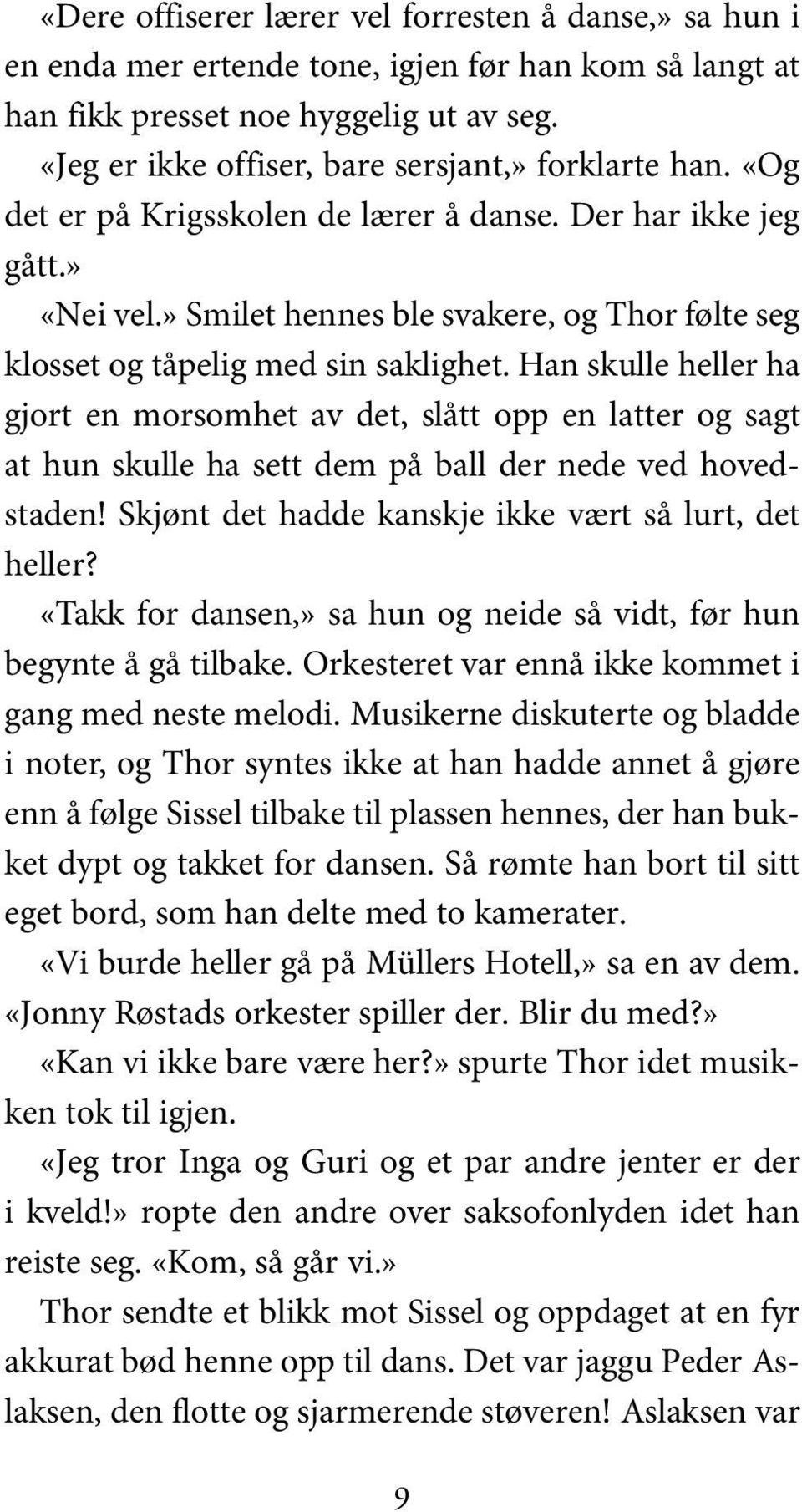 » Smilet hennes ble svakere, og Thor følte seg klosset og tåpelig med sin saklighet.