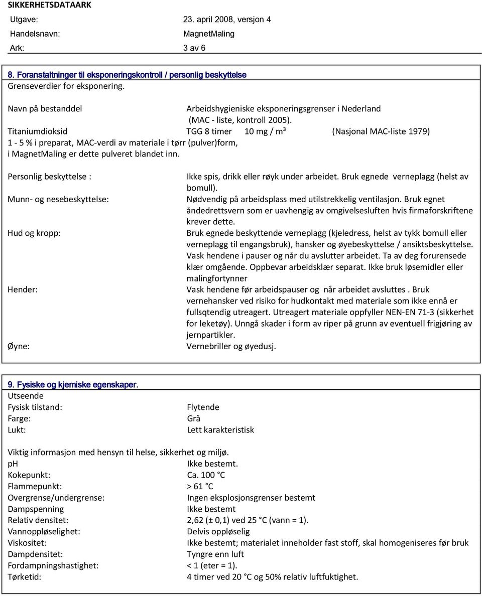 Titaniumdioksid TGG 8 timer 10 mg / m³ (Nasjonal MAC-liste 1979) 1-5 % i preparat, MAC-verdi av materiale i tørr (pulver)form, i er dette pulveret blandet inn.