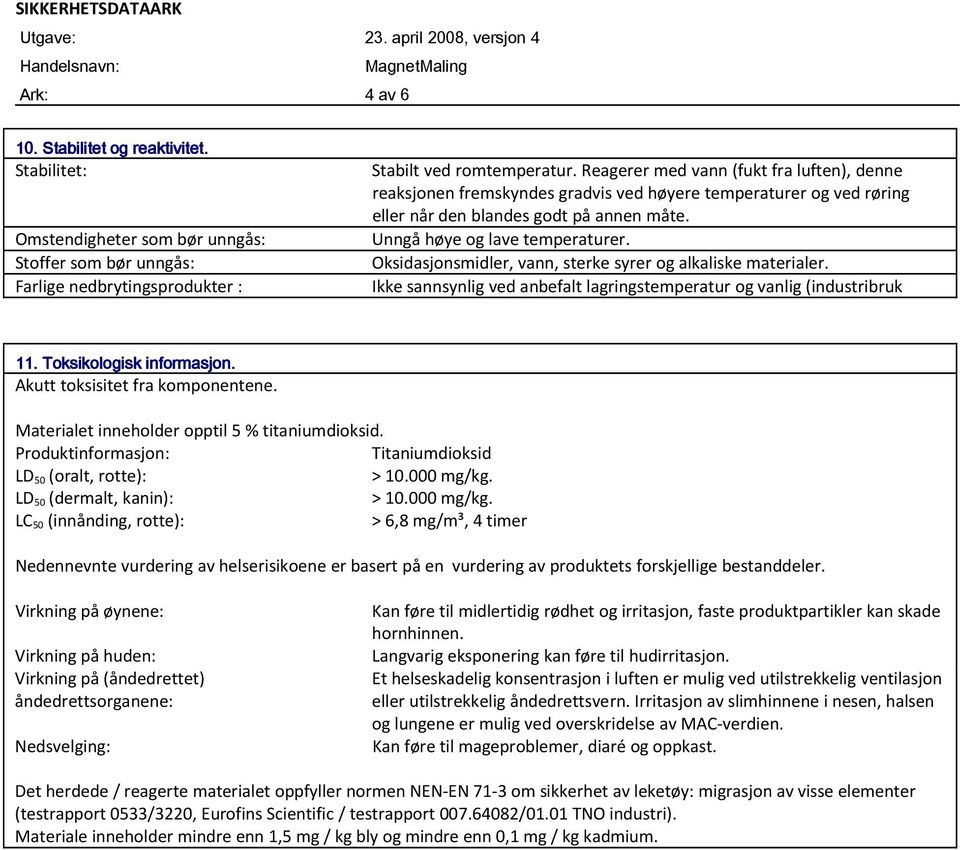 Oksidasjonsmidler, vann, sterke syrer og alkaliske materialer. Ikke sannsynlig ved anbefalt lagringstemperatur og vanlig (industribruk 11. Toksikologisk informasjon. Akutt toksisitet fra komponentene.