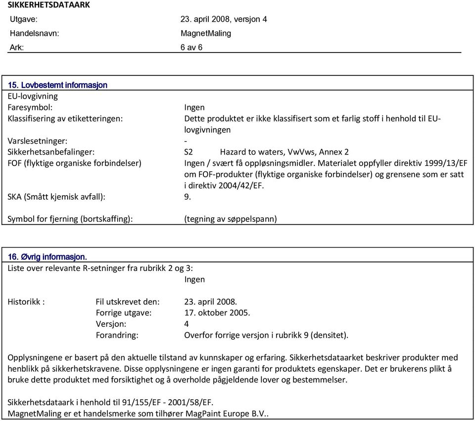 Sikkerhetsanbefalinger: S2 Hazard to waters, VwVws, Annex 2 FOF (flyktige organiske forbindelser) Ingen / svært få oppløsningsmidler.