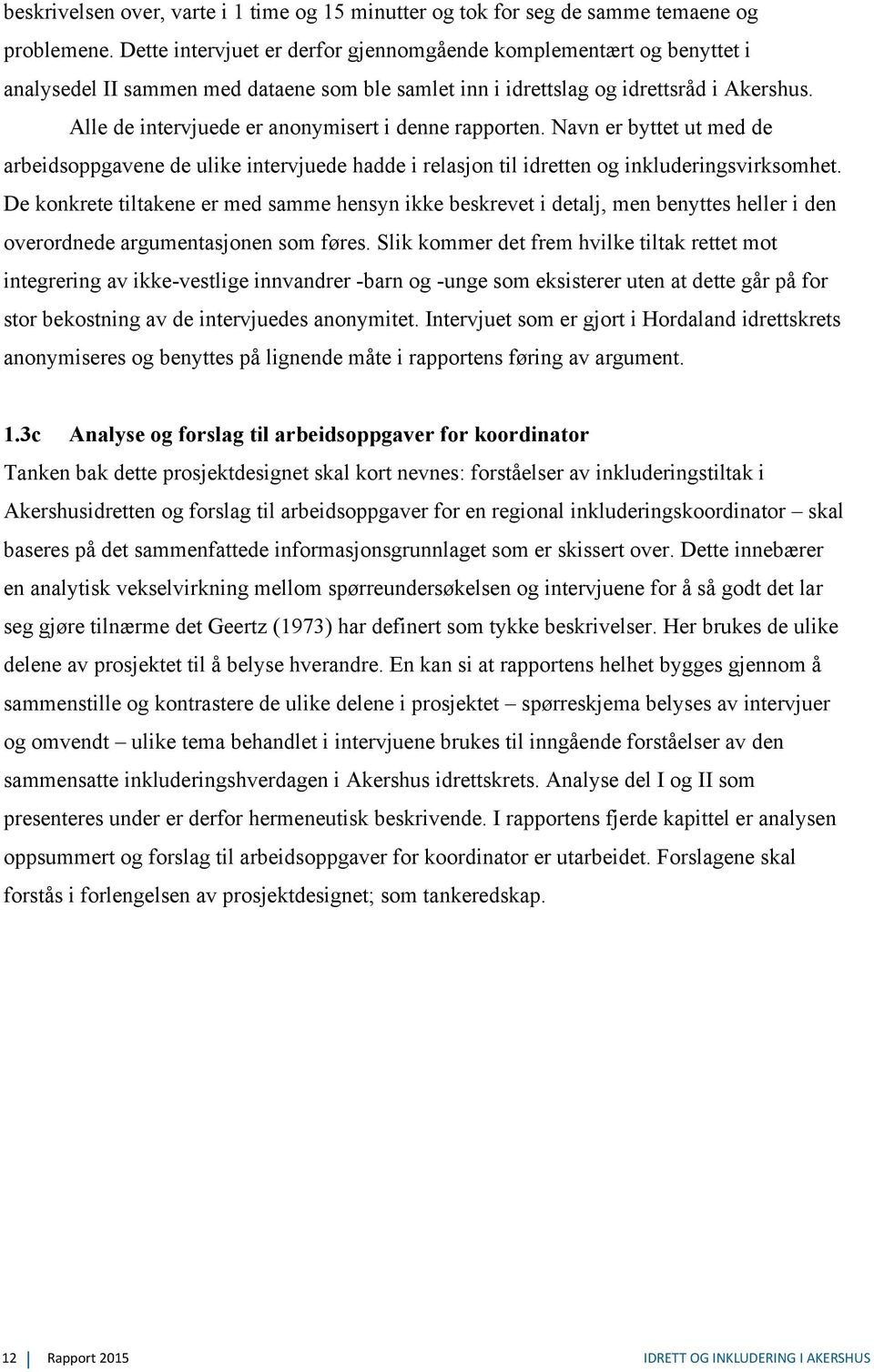 Alle de intervjuede er anonymisert i denne rapporten. Navn er byttet ut med de arbeidsoppgavene de ulike intervjuede hadde i relasjon til idretten og inkluderingsvirksomhet.