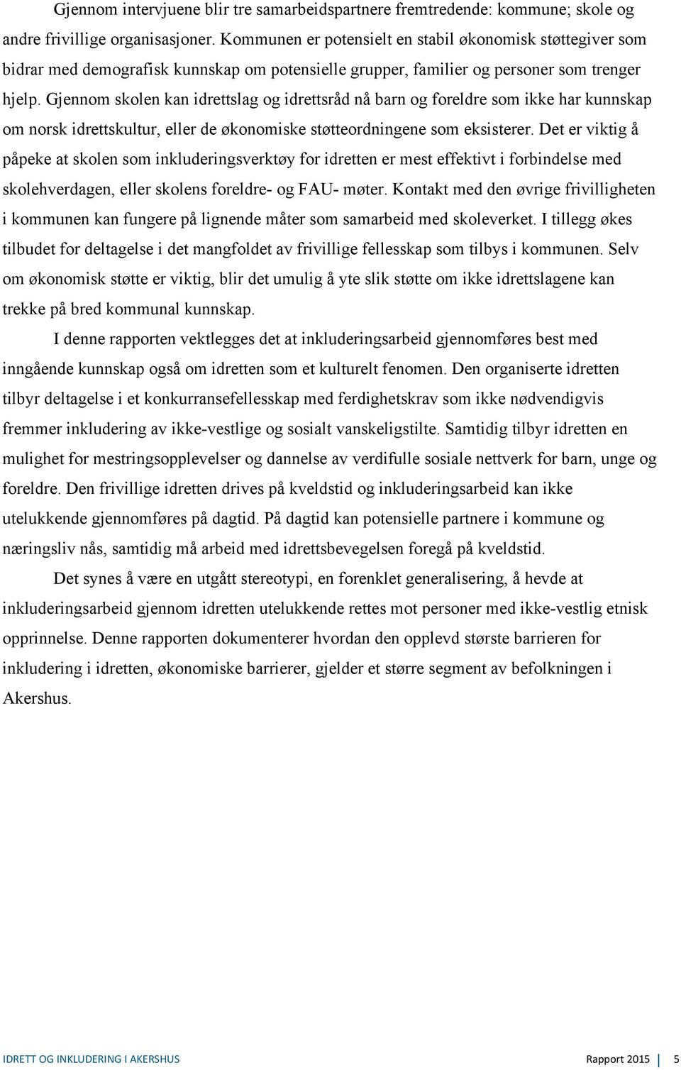 Gjennom skolen kan idrettslag og idrettsråd nå barn og foreldre som ikke har kunnskap om norsk idrettskultur, eller de økonomiske støtteordningene som eksisterer.