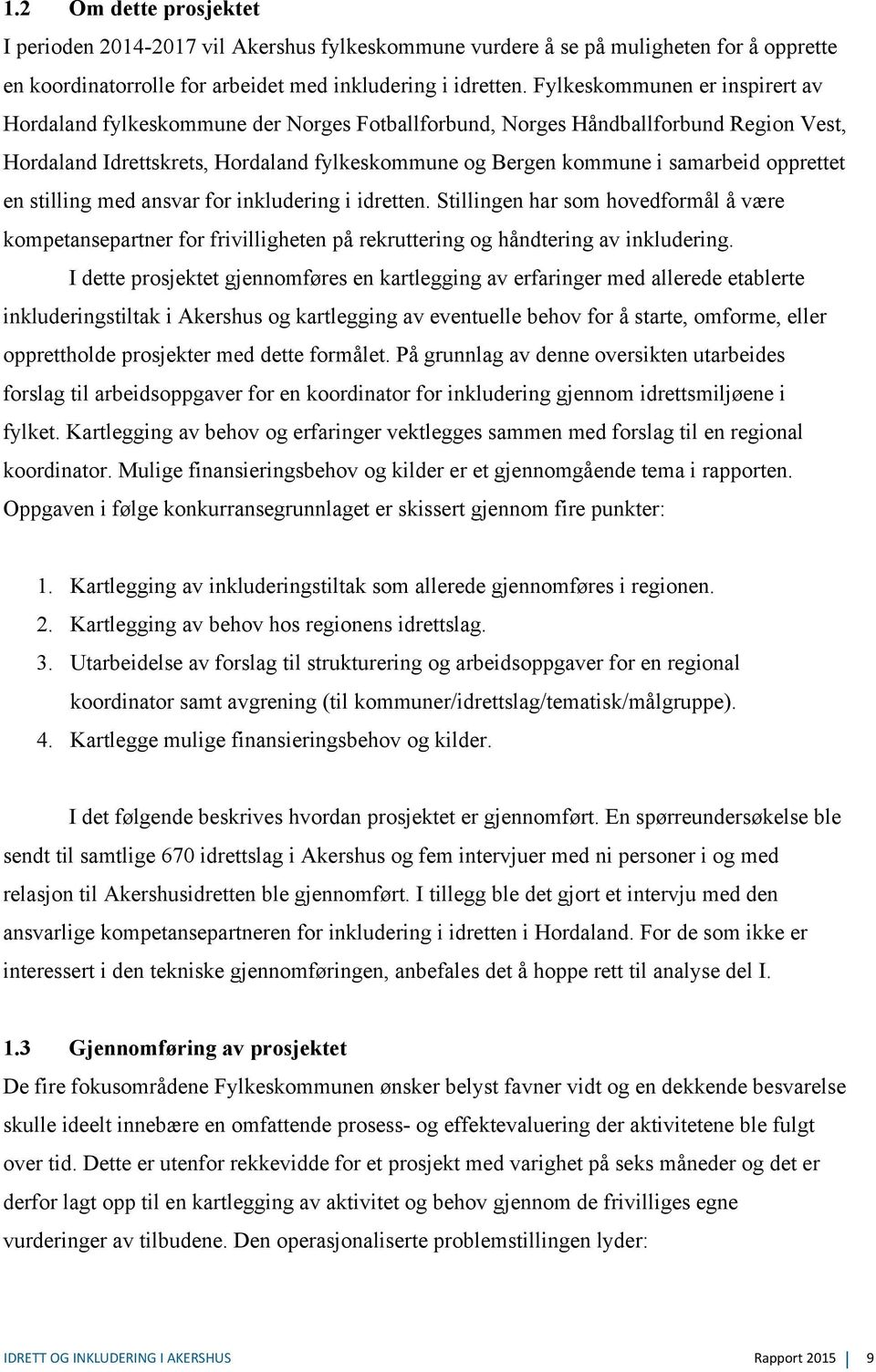 opprettet en stilling med ansvar for inkludering i idretten. Stillingen har som hovedformål å være kompetansepartner for frivilligheten på rekruttering og håndtering av inkludering.