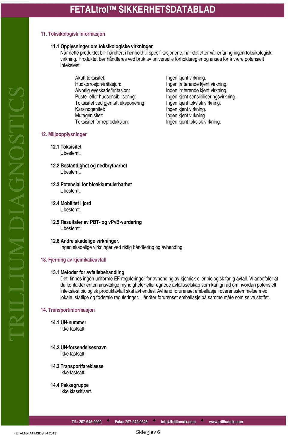 1 Toksisitet Akutt toksisitet: Hudkorrosjon/irritasjon: Alvorlig øyeskade/irritasjon: Puste- eller hudsensibilisering: Toksisitet ved gjentatt eksponering: Karsinogenitet: Mutagenisitet: Toksisitet