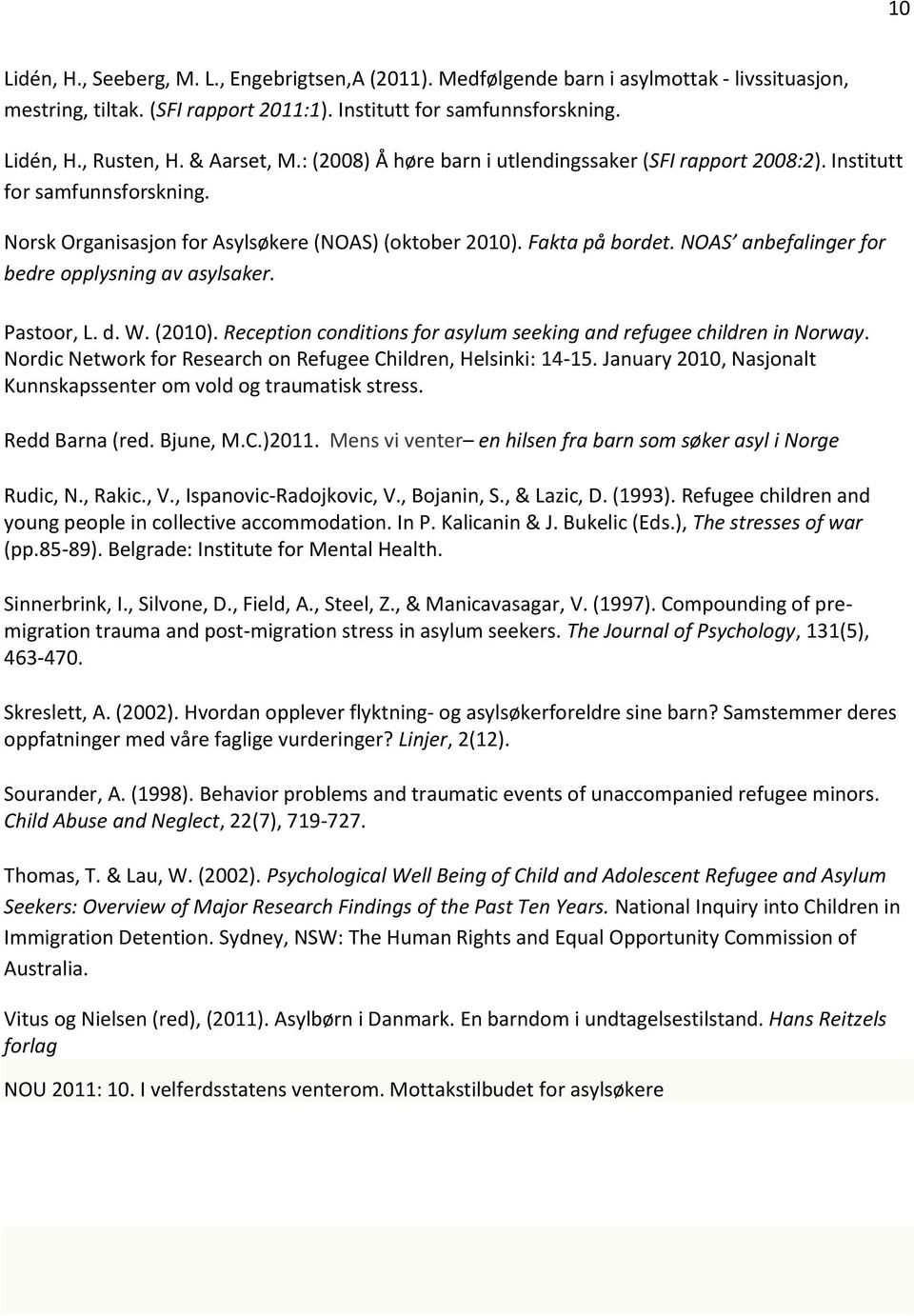 NOAS anbefalinger for bedre opplysning av asylsaker. Pastoor, L. d. W. (2010). Reception conditions for asylum seeking and refugee children in Norway.